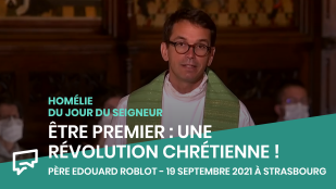 Être le premier, une révolution chrétienne ! | Homélie du 19 septembre 2021 à Strasbourg