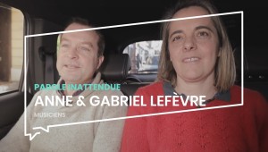 Parole inattendue : Anne et Gabriel Lefèvre