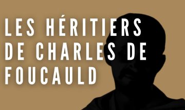 [Série] Les héritiers de Charles de Foucauld