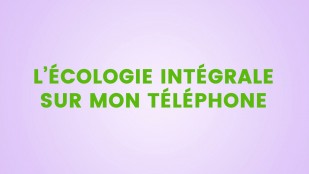 L'écologie intégrale dans mon téléphone