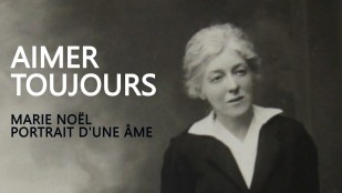 Marie Noël 1883-1967 - AIMER TOUJOURS. Portrait d'une âme