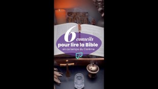 6 conseils pour lire la Bible en ce temps du Carême