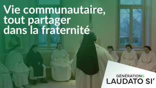 Générations Laudato Si' - Vie communautaire, tout partager dans la fraternité