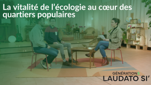 Générations Laudato Si' - La vitalité de l'écologie au cœur des quartiers populaires