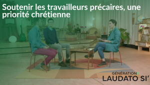 Générations Laudato Si' - Soutenir les travailleurs précaires, une priorité chrétienne